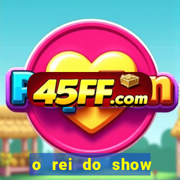 o rei do show filme completo dublado topflix